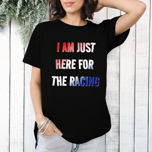 I Am Just Here For The Racing (Red, White and Blue)